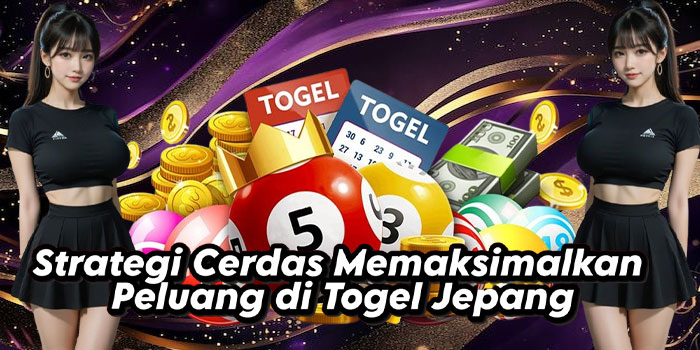 Strategi Cerdas Memaksimalkan Peluang di Togel Jepang