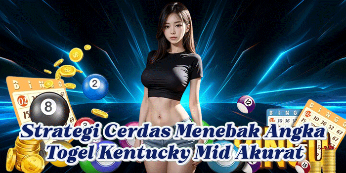 Strategi Cerdas Menebak Angka Togel Kentucky Mid Akurat