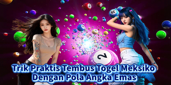 Trik Praktis Tembus Togel Meksiko Dengan Pola Angka Emas