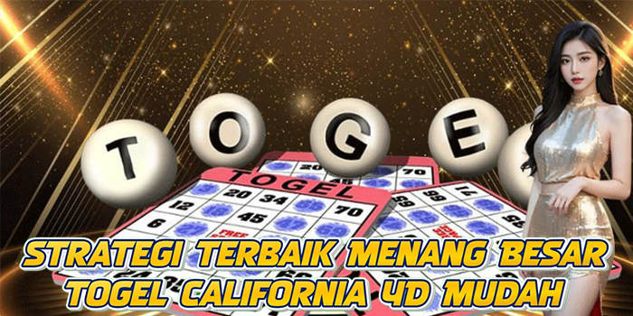 Strategi Terbaik Menang Besar Togel California 4D Mudah
