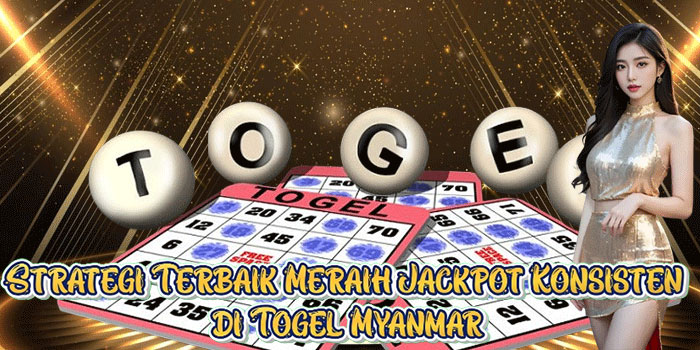 Strategi Terbaik Meraih Jackpot Konsisten di Togel Myanmar