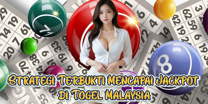 Strategi Terbukti Mencapai Jackpot di Togel Malaysia